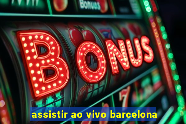 assistir ao vivo barcelona